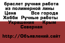 браслет ручная работа из полимерной лины › Цена ­ 450 - Все города Хобби. Ручные работы » Украшения   . Крым,Северная